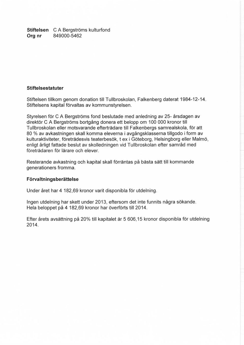 till Falkenbergs samrealskola, för att 80 % av avkastningen skall komma eleverna i avgångsklasserna tillgodo i form av kulturaktiviteter, företrädesvis teaterbesök, t ex i Göteborg, Helsingborg eller