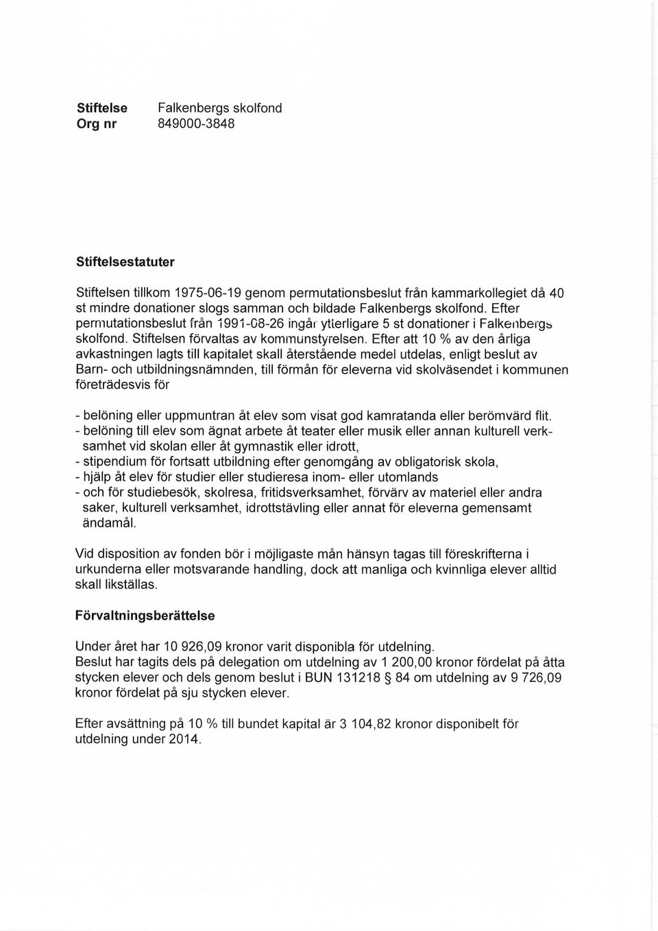 Efter att 10 % av den årliga avkastningen lagts till kapitalet skall återstående medel utdelas, enligt beslut av Barn- och utbildningsnämnden, till förmån för eleverna vid skolväsendet i kommunen