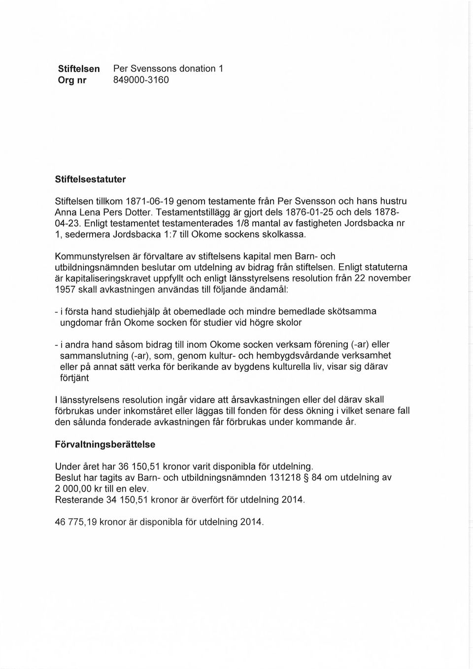 Kommunstyrelsen är förvaltare av stiftelsens kapital men Barn- och utbildningsnämnden beslutar om utdelning av bidrag från stiftelsen.