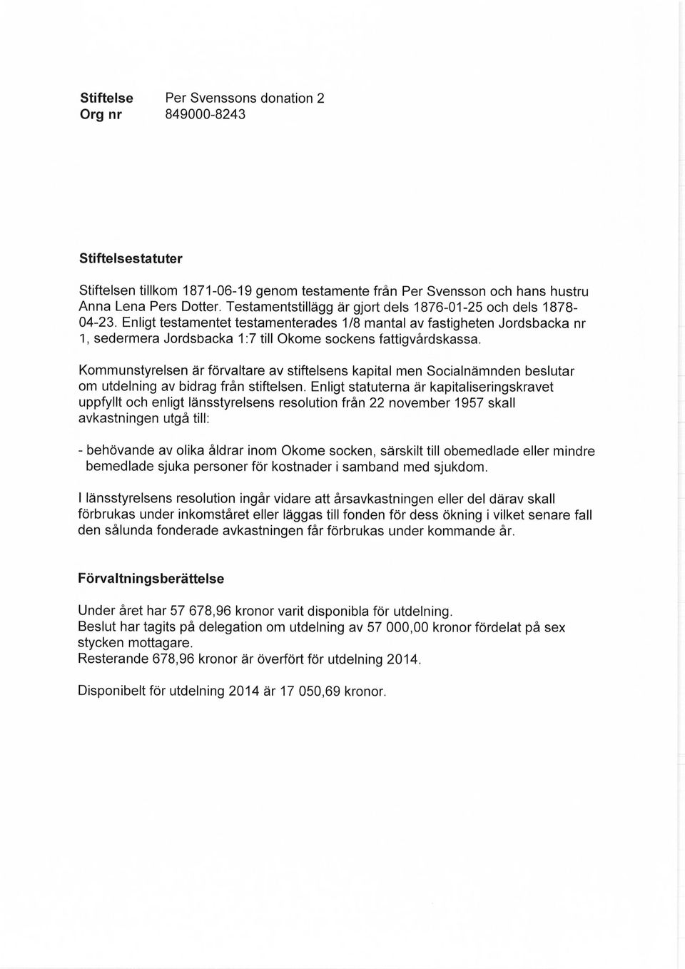 Enligt testamentet testamenterades 1/8 mantal av fastigheten Jordsbacka nr 1, sedermera Jordsbacka 1:7 till Okome sockens fattigvårdskassa.