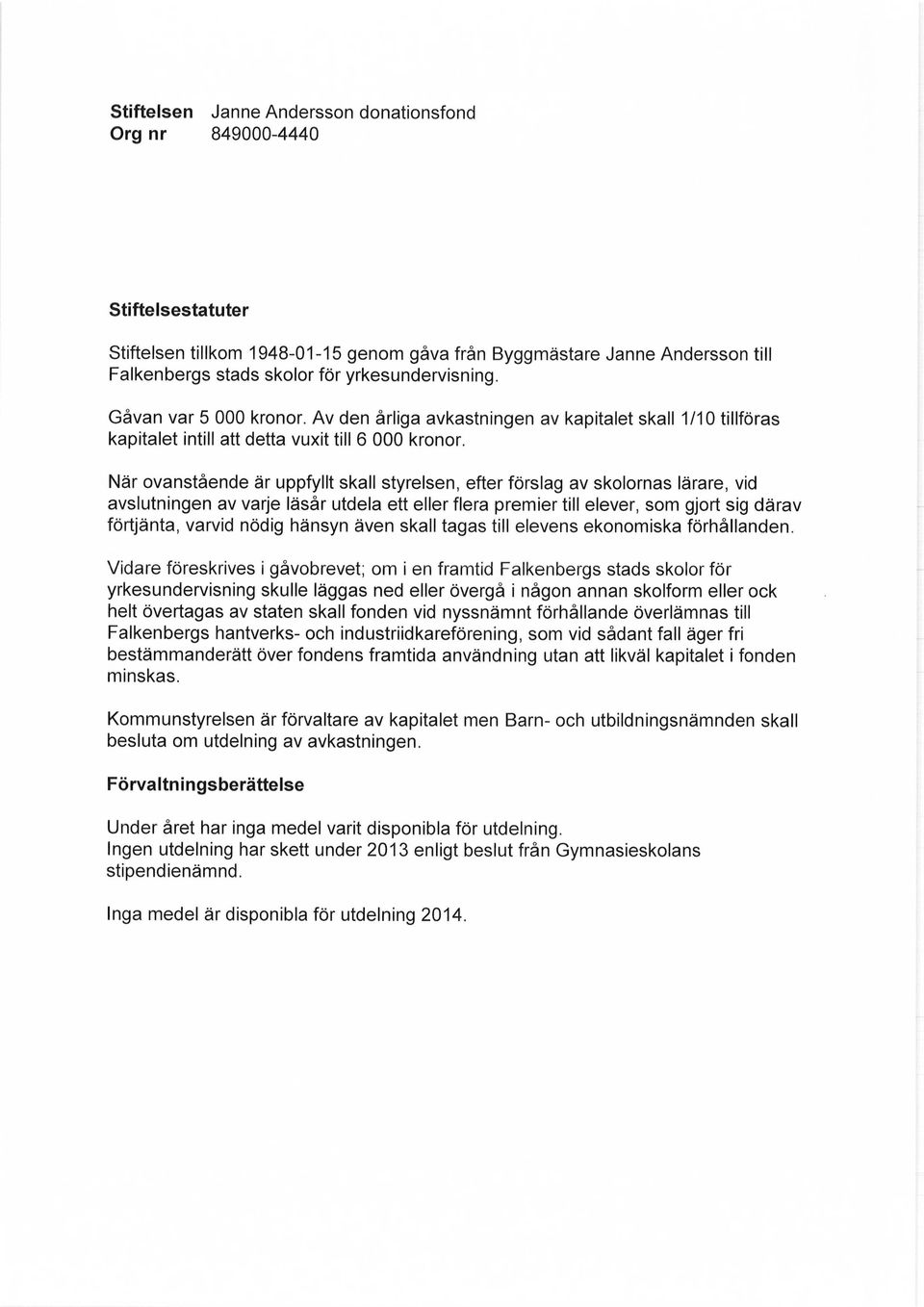 När ovanstående är uppfyllt skall styrelsen, efter förslag av skolornas lärare, vid avslutningen av varje läsår utdela ett eller flera premier till elever, som gjort sig därav förtjänta, varvid nödig