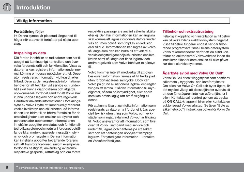 Vissa av datorerna kan registrera information under normal körning om dessa upptäcker ett fel. Dessutom registreras information vid krasch eller tillbud.