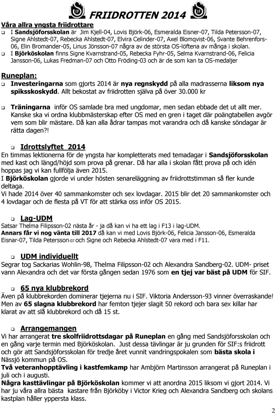 I Björköskolan finns Signe Kvarnstrand-05, Rebecka Fyhr-05, Selma Kvarnstrand-06, Felicia Jansson-06, Lukas Fredman-07 och Otto Fröding-03 och är de som kan ta OS-medaljer Runeplan: Investeringarna