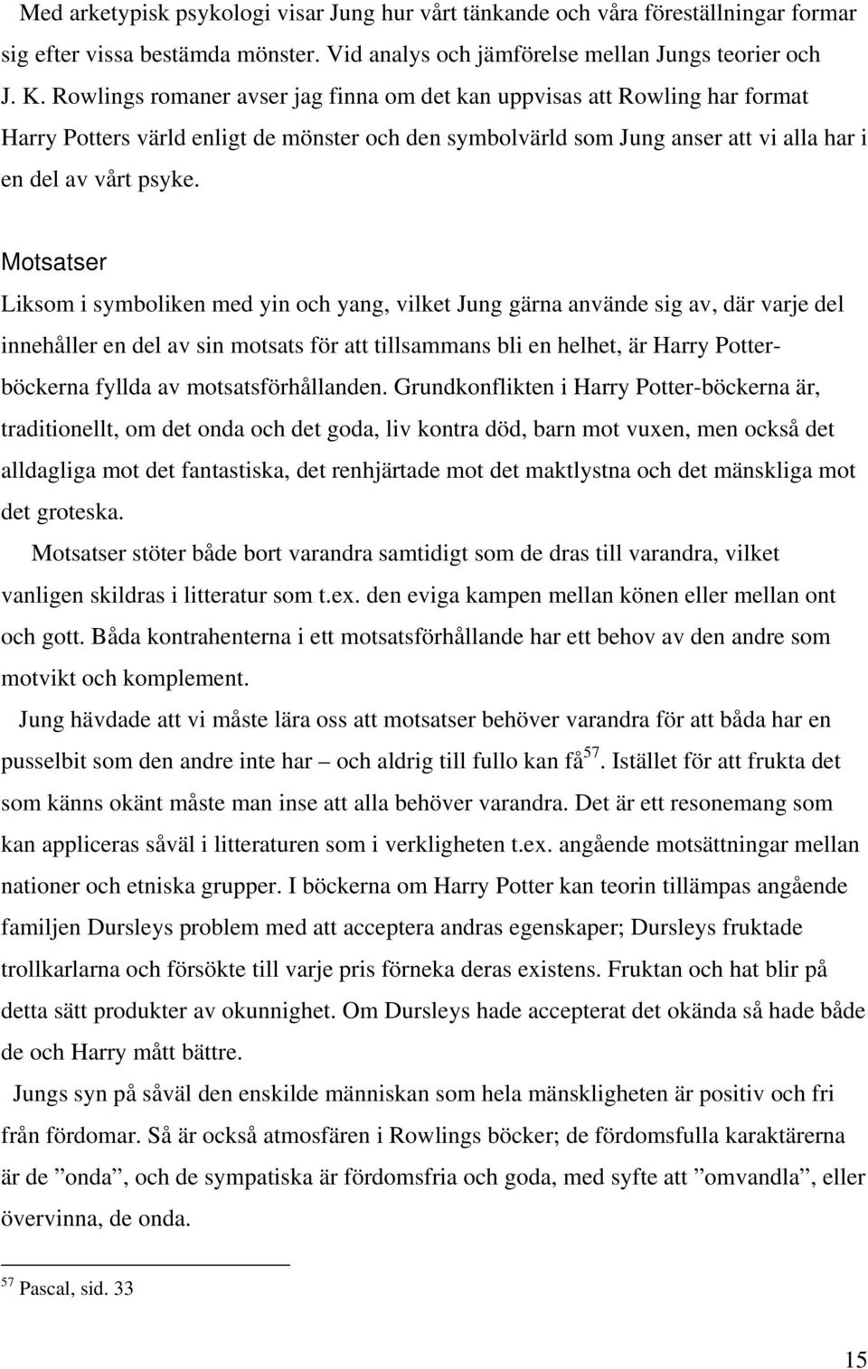 Motsatser Liksom i symboliken med yin och yang, vilket Jung gärna använde sig av, där varje del innehåller en del av sin motsats för att tillsammans bli en helhet, är Harry Potterböckerna fyllda av