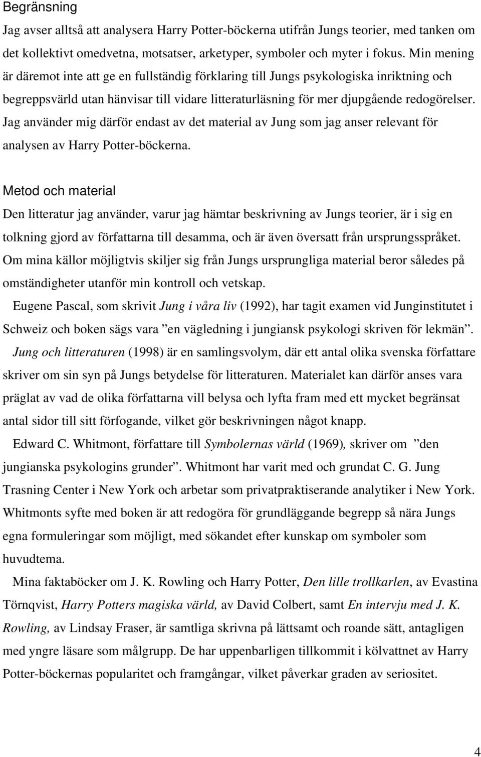 Jag använder mig därför endast av det material av Jung som jag anser relevant för analysen av Harry Potter-böckerna.
