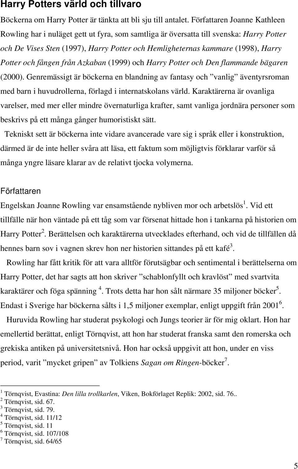 Potter och fången från Azkaban (1999) och Harry Potter och Den flammande bägaren (2000).