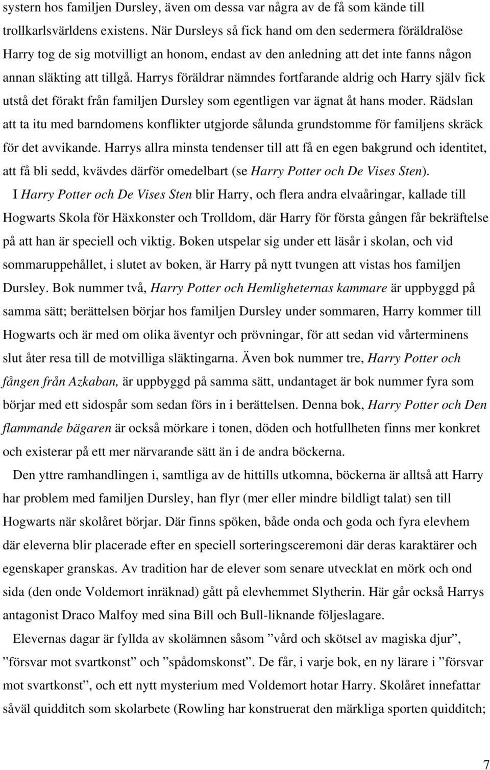 Harrys föräldrar nämndes fortfarande aldrig och Harry själv fick utstå det förakt från familjen Dursley som egentligen var ägnat åt hans moder.