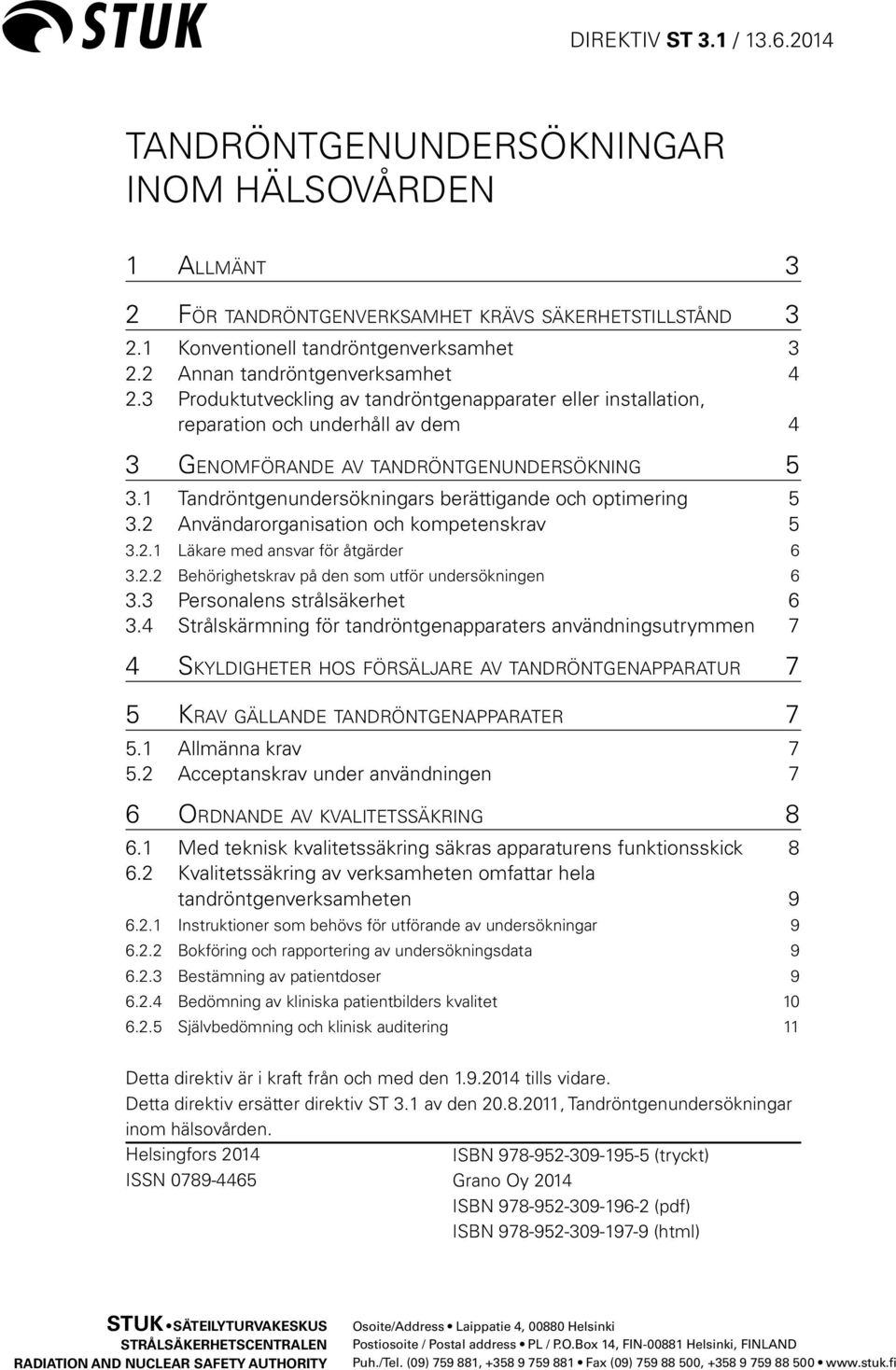 1 Tandröntgenundersökningars berättigande och optimering 5 3.2 Användarorganisation och kompetenskrav 5 3.2.1 Läkare med ansvar för åtgärder 6 3.2.2 Behörighetskrav på den som utför undersökningen 6 3.