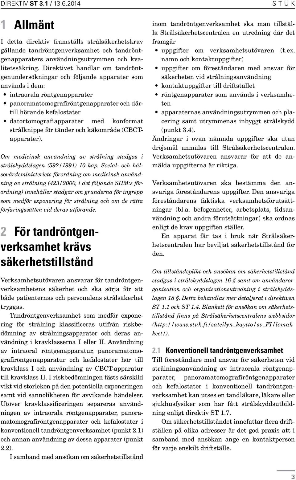 datortomografiapparater med konformat strålknippe för tänder och käkområde (CBCTapparater). Om medicinsk användning av strålning stadgas i strålskyddslagen (592/1991) 10 kap.