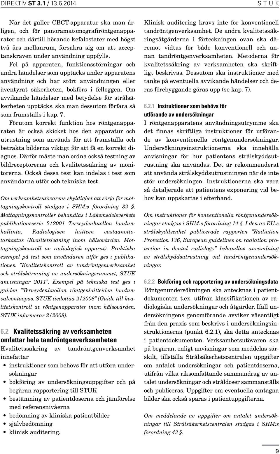 Fel på apparaten, funktionsstörningar och andra händelser som upptäcks under apparatens användning och har stört användningen eller äventyrat säkerheten, bokförs i felloggen.