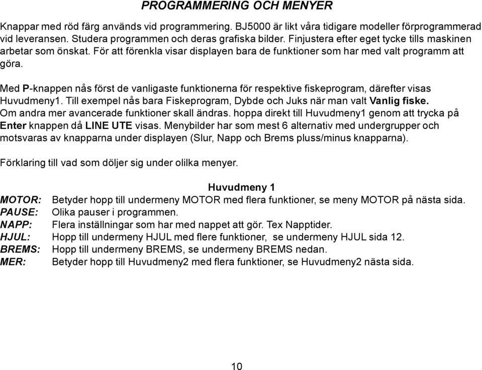 Med P-knappen nås först de vanligaste funktionerna för respektive fiskeprogram, därefter visas Huvudmeny1. Till exempel nås bara Fiskeprogram, Dybde och Juks när man valt Vanlig fiske.