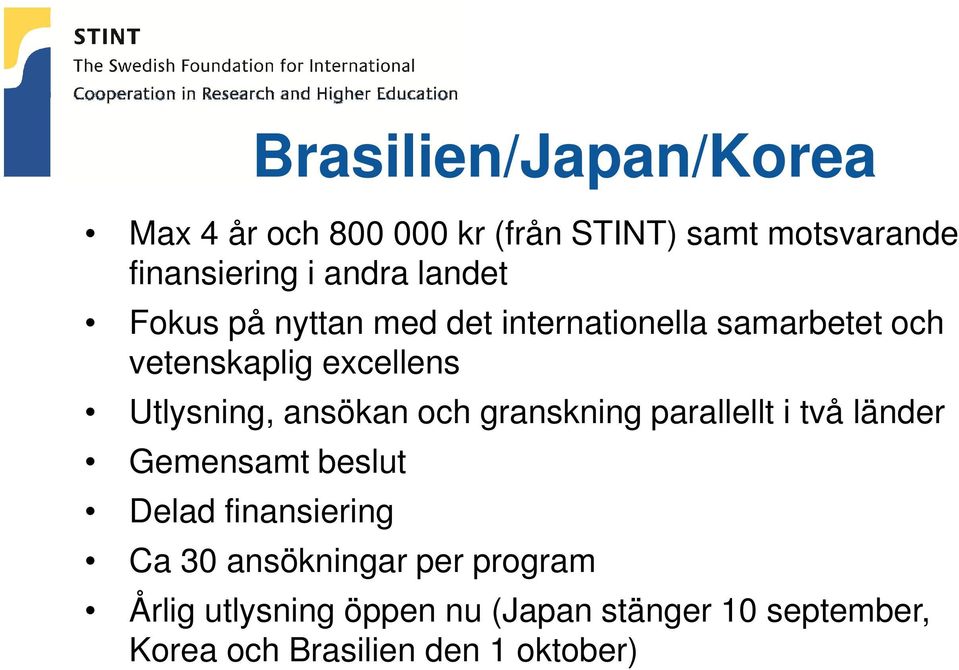 ansökan och granskning parallellt i två länder Gemensamt beslut Delad finansiering Ca 30