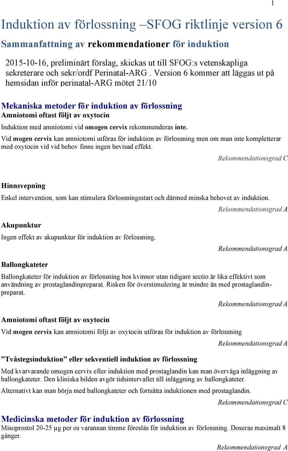 Version 6 kommer att läggas ut på hemsidan inför perinatal-arg mötet 21/10 Mekaniska metoder för induktion av förlossning Amniotomi oftast följt av oxytocin Induktion med amniotomi vid omogen cervix