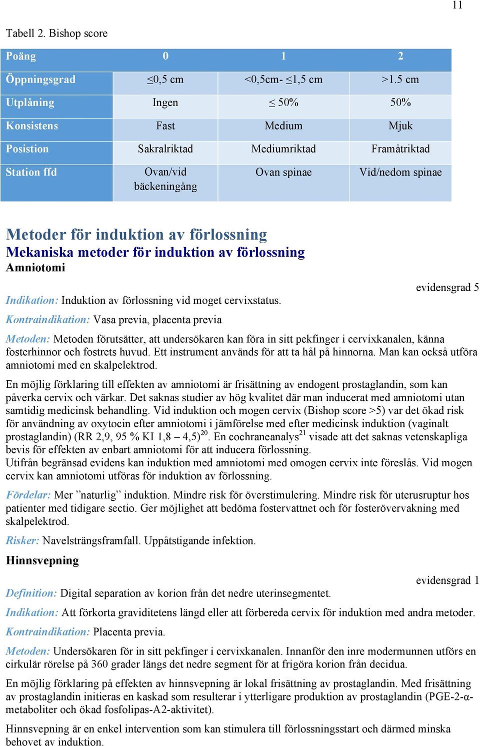 förlossning Mekaniska metoder för induktion av förlossning Amniotomi Indikation: Induktion av förlossning vid moget cervixstatus.