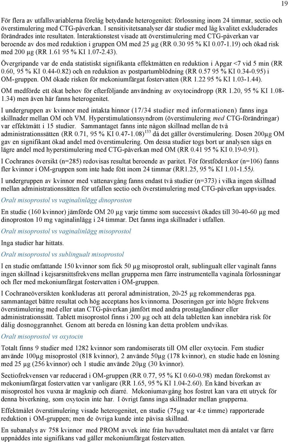 Interaktionstest visade att överstimulering med CTG-påverkan var beroende av dos med reduktion i gruppen OM med 25 µg (RR 0.30 95 % KI 0.07-1.19) och ökad risk med 200 µg (RR 1.61 95 % KI 1.07-2.43).