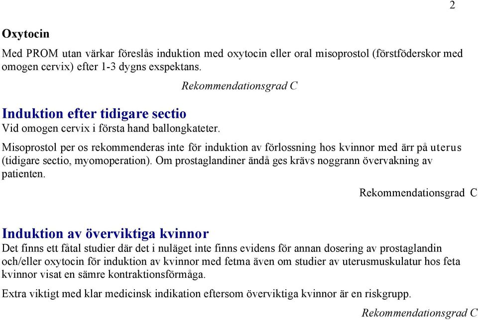 Rekommendationsgrad C Misoprostol per os rekommenderas inte för induktion av förlossning hos kvinnor med ärr på uterus (tidigare sectio, myomoperation).