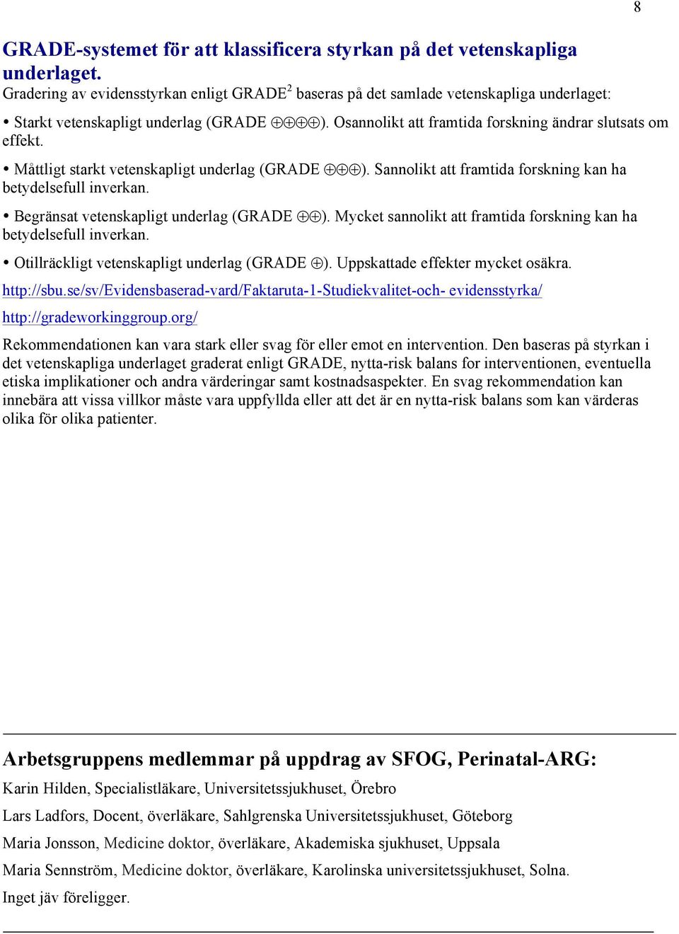 Måttligt starkt vetenskapligt underlag (GRADE ). Sannolikt att framtida forskning kan ha betydelsefull inverkan. Begränsat vetenskapligt underlag (GRADE ).