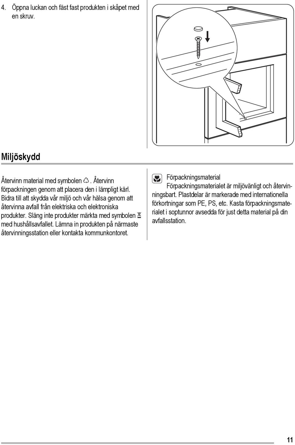 Släng inte produkter märkta med symbolen med hushållsavfallet. Lämna in produkten på närmaste återvinningsstation eller kontakta kommunkontoret.