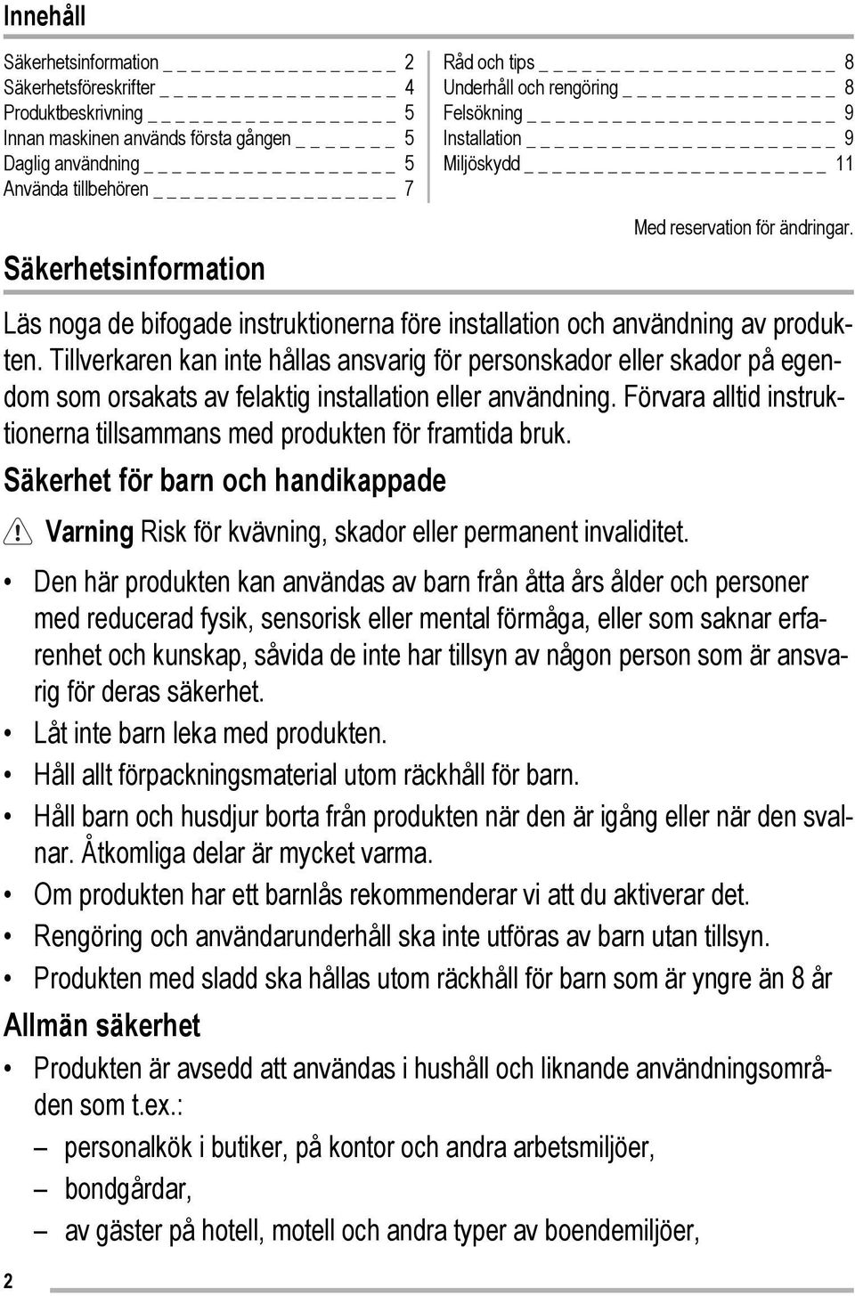 Tillverkaren kan inte hållas ansvarig för personskador eller skador på egendom som orsakats av felaktig installation eller användning.