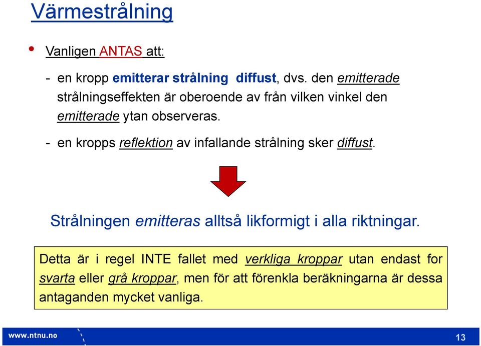 - en kropps reflektion av infallande strålning sker diffust.