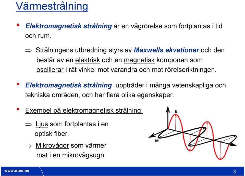 oscillerar i rät vinkel mot varandra och mot rörelseriktningen.