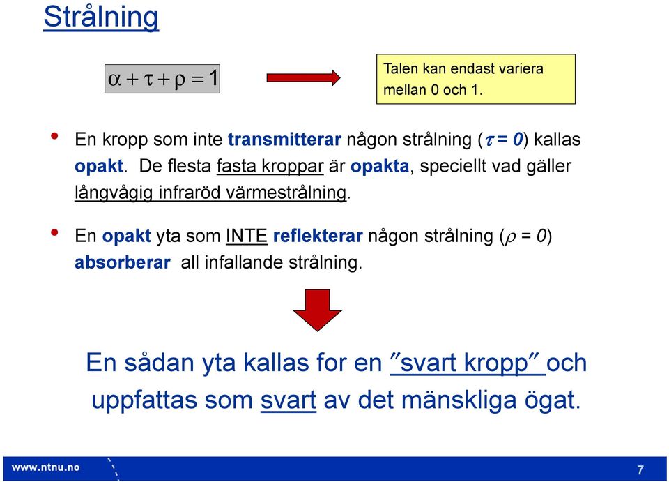 De flesta fasta kroppar är opakta, speciellt vad gäller långvågig infraröd värmestrålning.