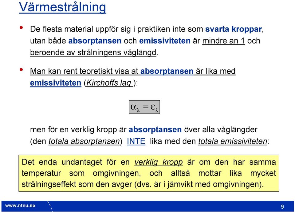 Man kan rent teoretiskt visa at absorptansen är lika med emissiviteten (Kirchoffs lag ): α = ε λ λ men för en verklig kropp är absorptansen över