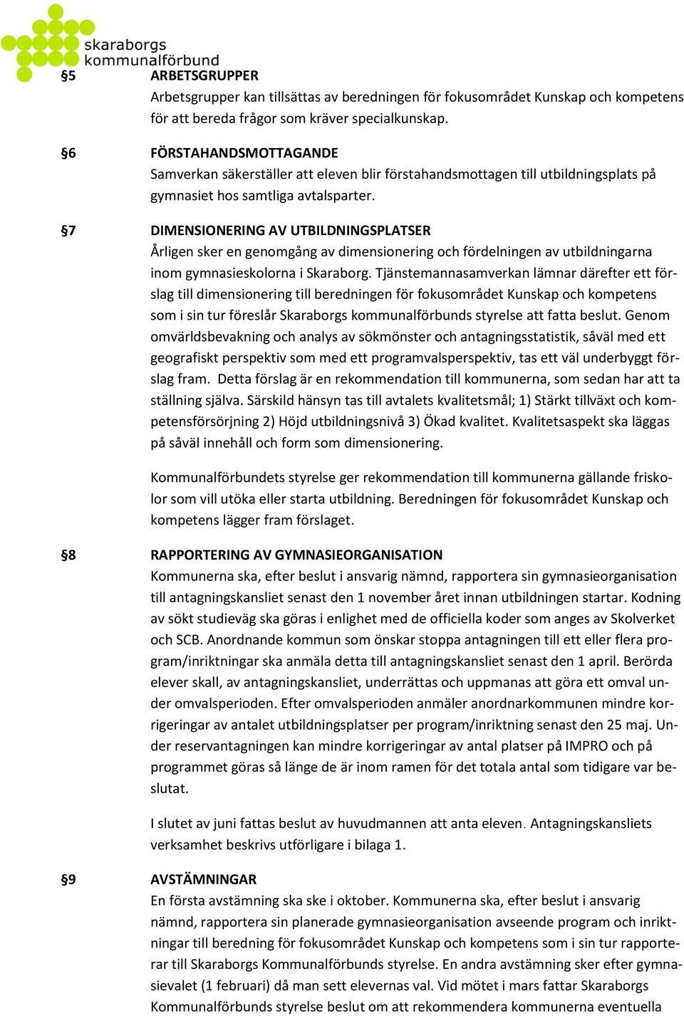 7 DIMENSIONERING AV UTBILDNINGSPLATSER Årligen sker en genomgång av dimensionering och fördelningen av utbildningarna inom gymnasieskolorna i Skaraborg.