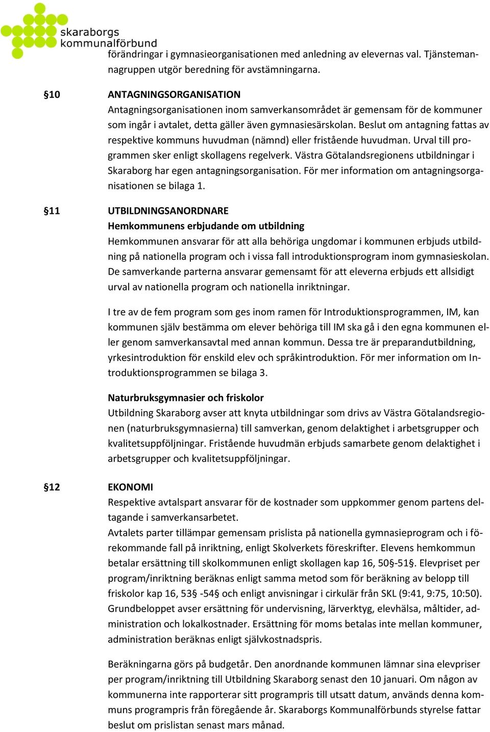 Beslut om antagning fattas av respektive kommuns huvudman (nämnd) eller fristående huvudman. Urval till programmen sker enligt skollagens regelverk.