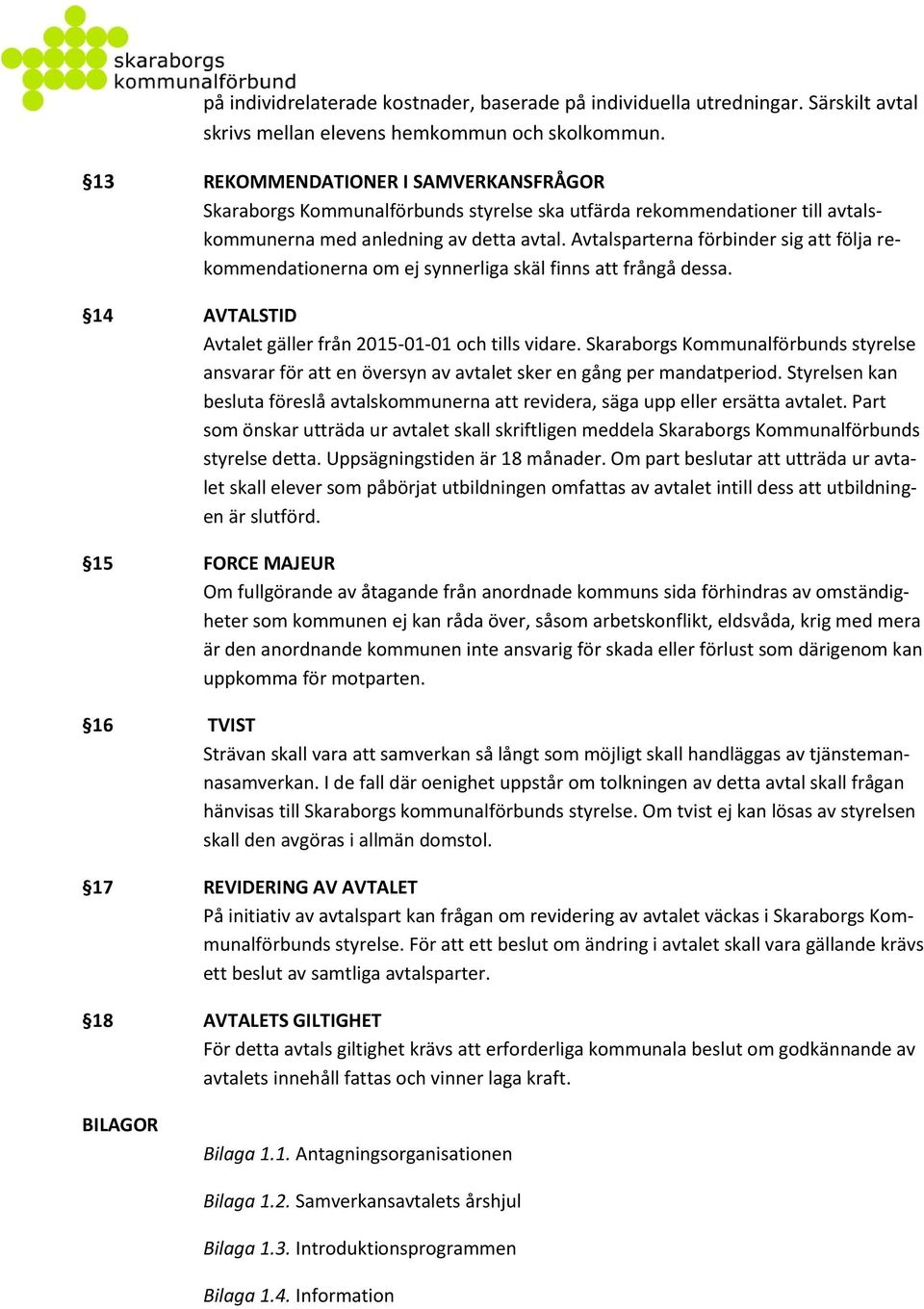 Avtalsparterna förbinder sig att följa rekommendationerna om ej synnerliga skäl finns att frångå dessa. 14 AVTALSTID Avtalet gäller från 2015-01-01 och tills vidare.