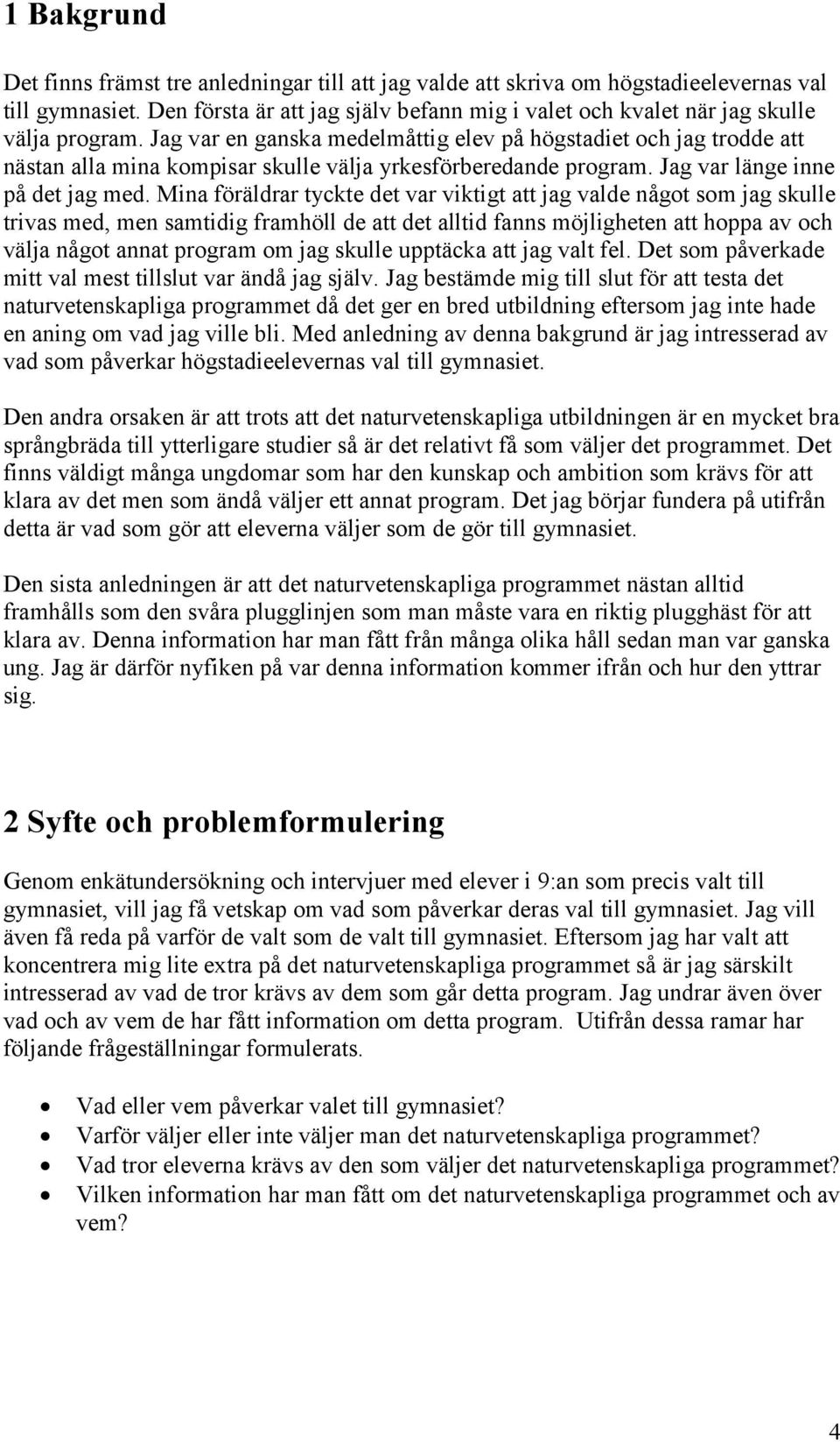 Jag var en ganska medelmåttig elev på högstadiet och jag trodde att nästan alla mina kompisar skulle välja yrkesförberedande program. Jag var länge inne på det jag med.