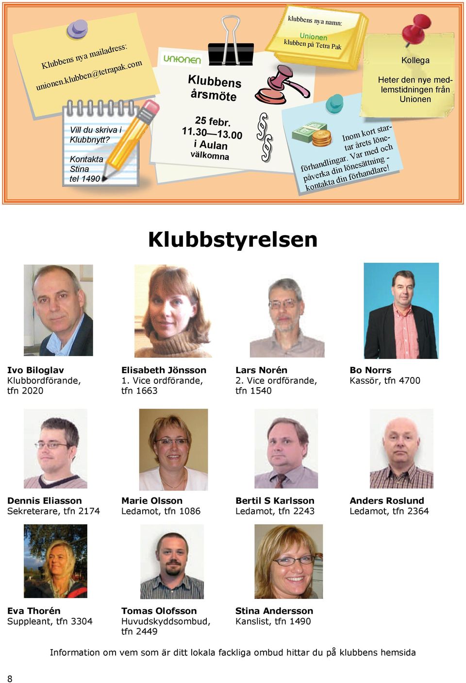 Klubbstyrelsen Ivo Biloglav Klubbordförande, tfn 2020 Elisabeth Jönsson 1. Vice ordförande, tfn 1663 Lars Norén 2.