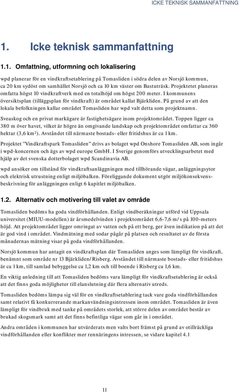 1. Omfattning, utformning och lokalisering wpd planerar för en vindkraftsetablering på Tomasliden i södra delen av Norsjö kommun, ca 20 km sydöst om samhället Norsjö och ca 10 km väster om Bastuträsk.