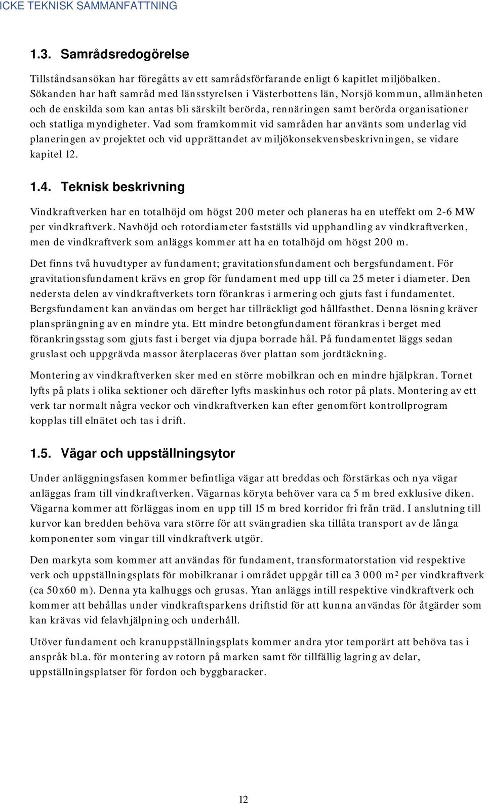 myndigheter. Vad som framkommit vid samråden har använts som underlag vid planeringen av projektet och vid upprättandet av miljökonsekvensbeskrivningen, se vidare kapitel 12. 1.4.