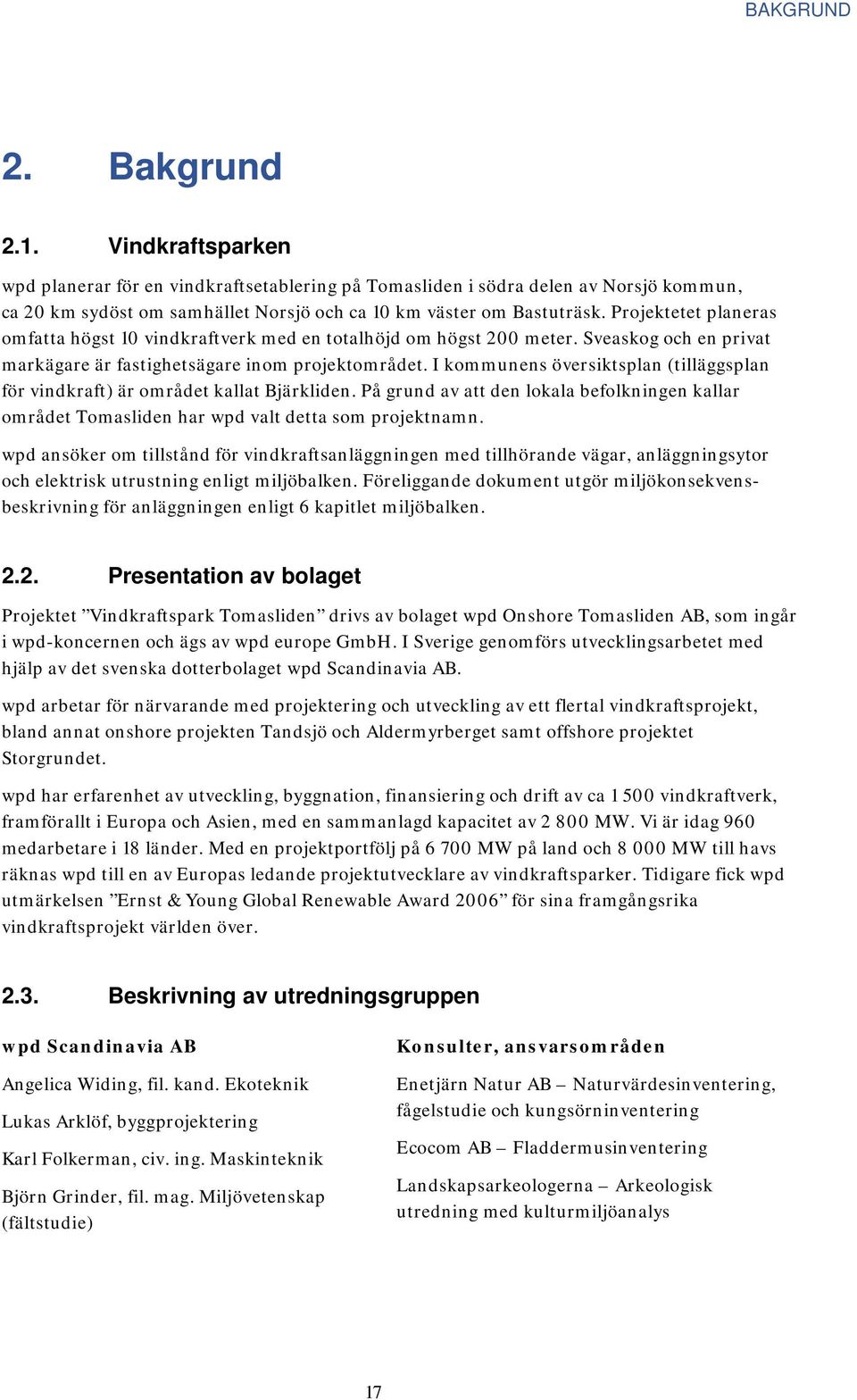 I kommunens översiktsplan (tilläggsplan för vindkraft) är området kallat Bjärkliden. På grund av att den lokala befolkningen kallar området Tomasliden har wpd valt detta som projektnamn.