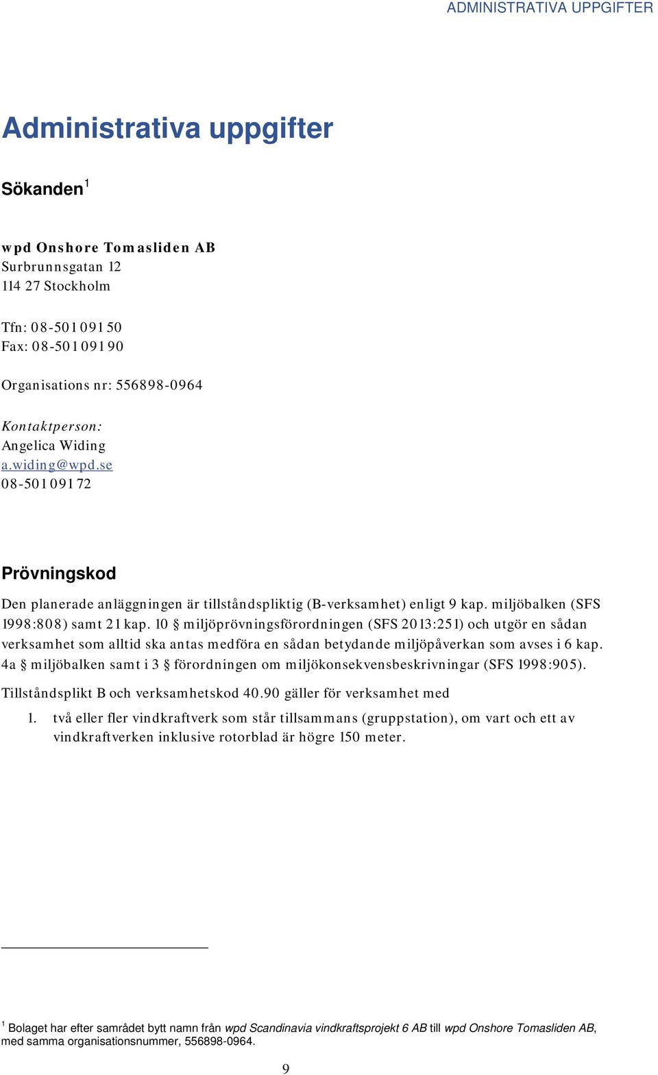 10 miljöprövningsförordningen (SFS 2013:251) och utgör en sådan verksamhet som alltid ska antas medföra en sådan betydande miljöpåverkan som avses i 6 kap.