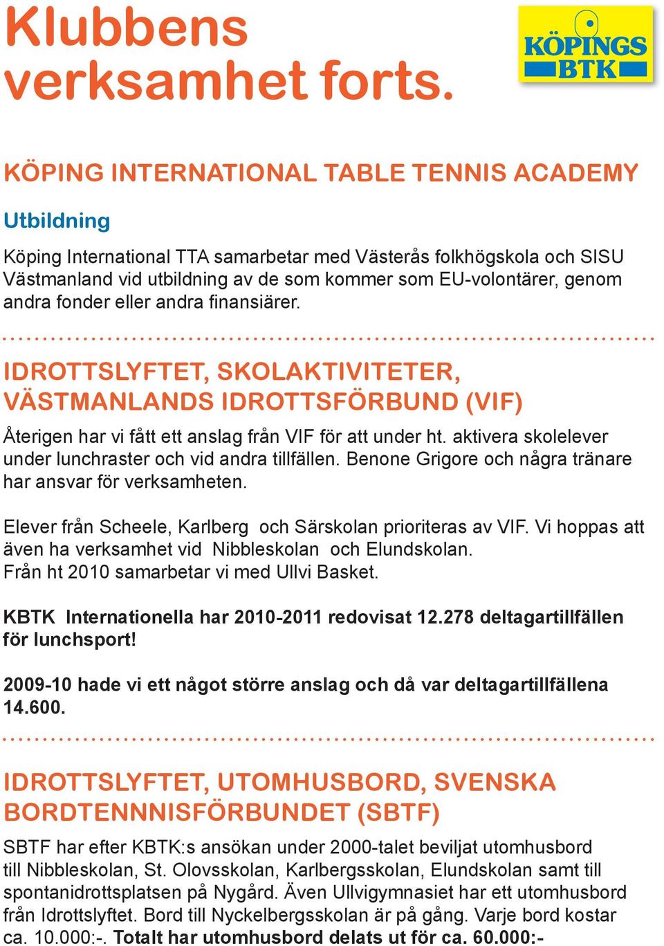 fonder eller andra fi nansiärer. IDROTTSLYFTET, SKOLAKTIVITETER, VÄSTMANLANDS IDROTTSFÖRBUND (VIF) Återigen har vi fått ett anslag från VIF för att under ht.