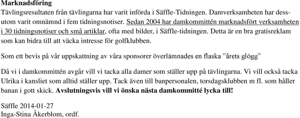 Detta är en bra gratisreklam som kan bidra till att väcka intresse för golfklubben.