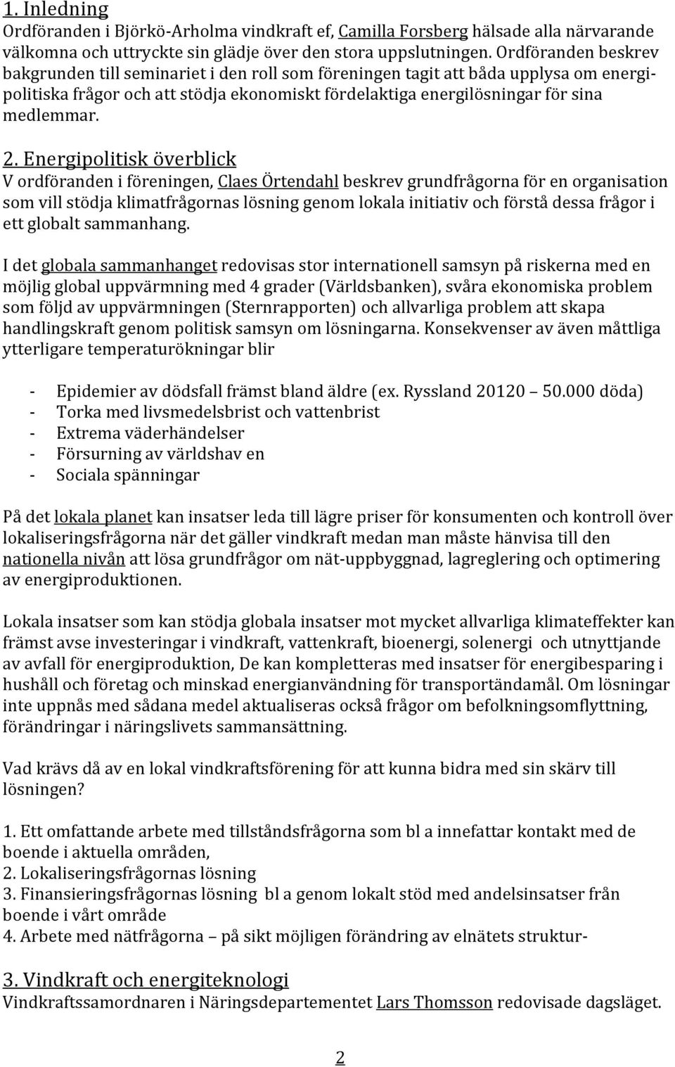 2. Energipolitisk överblick V ordföranden i föreningen, Claes Örtendahl beskrev grundfrågorna för en organisation som vill stödja klimatfrågornas lösning genom lokala initiativ och förstå dessa