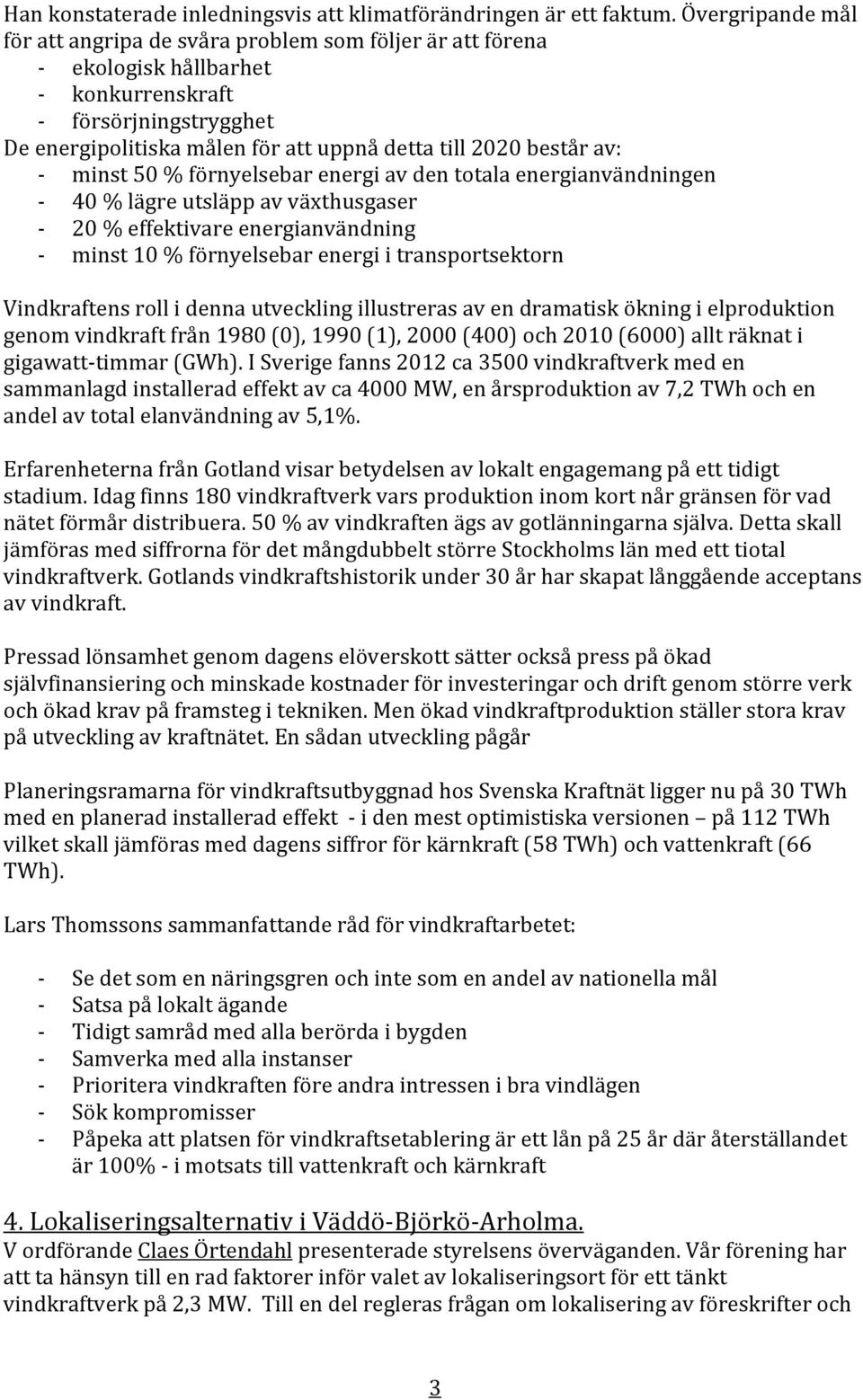 minst 50 % förnyelsebar energi av den totala energianvändningen 40 % lägre utsläpp av växthusgaser 20 % effektivare energianvändning minst 10 % förnyelsebar energi i transportsektorn Vindkraftens