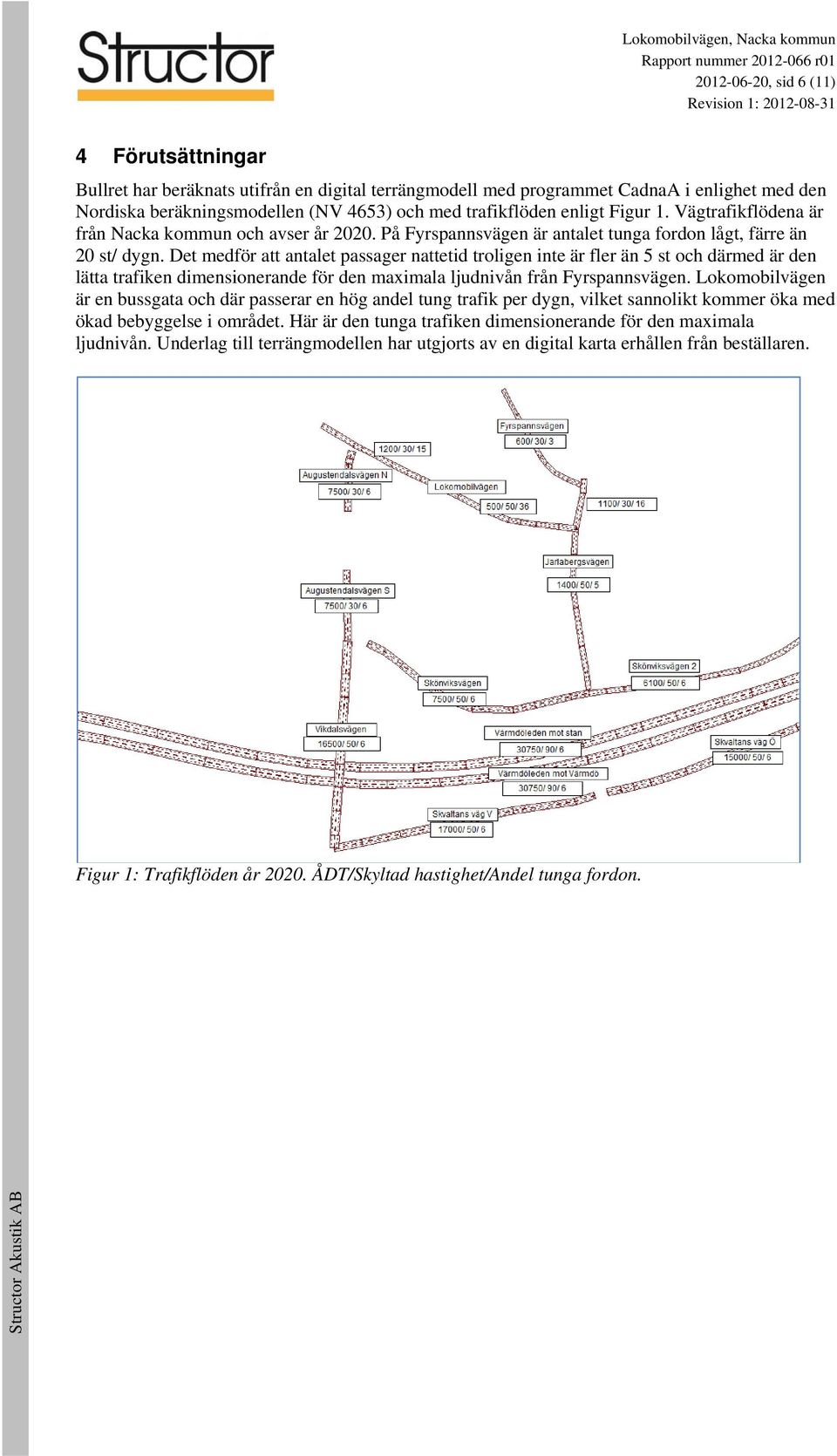 Det medför att antalet passager nattetid troligen inte är fler än 5 st och därmed är den lätta trafiken dimensionerande för den maximala ljudnivån från Fyrspannsvägen.