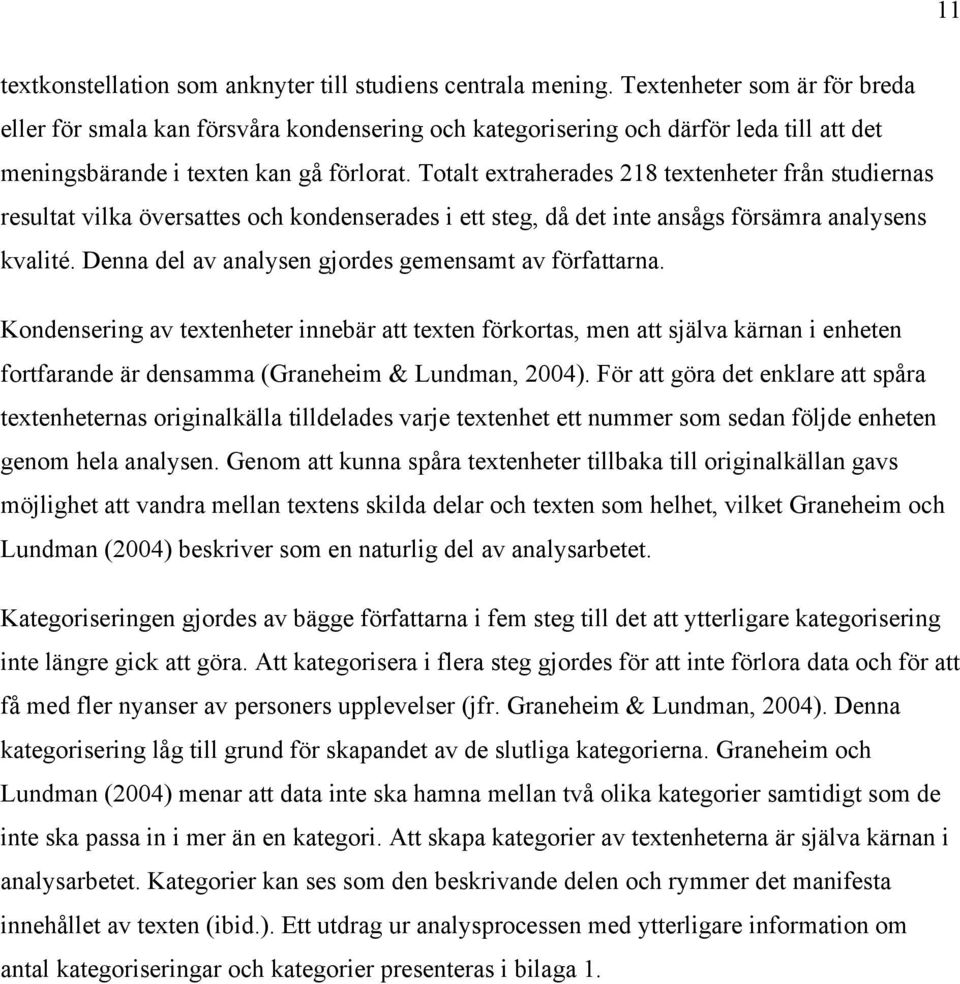 Totalt extraherades 218 textenheter från studiernas resultat vilka översattes och kondenserades i ett steg, då det inte ansågs försämra analysens kvalité.