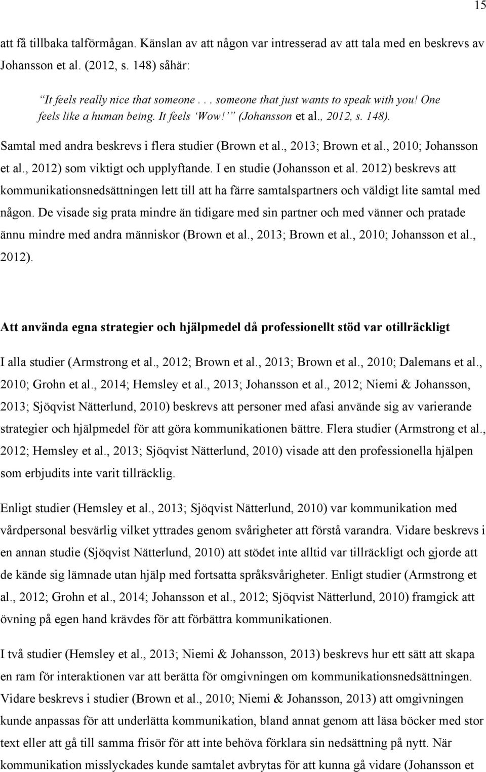, 2010; Johansson et al., 2012) som viktigt och upplyftande. I en studie (Johansson et al.
