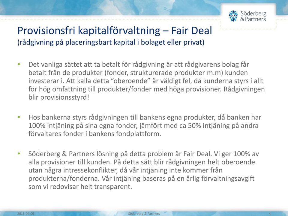 Att kalla detta oberoende är väldigt fel, då kunderna styrs i allt för hög omfattning till produkter/fonder med höga provisioner. Rådgivningen blir provisionsstyrd!