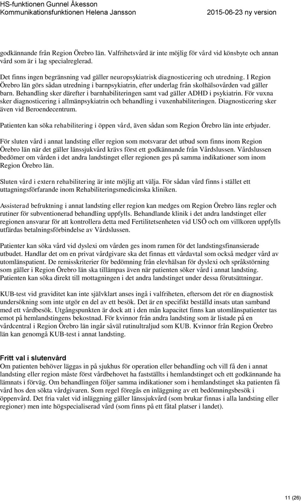 Behandling sker därefter i barnhabiliteringen samt vad gäller ADHD i psykiatrin. För vuxna sker diagnosticering i allmänpsykiatrin och behandling i vuxenhabiliteringen.