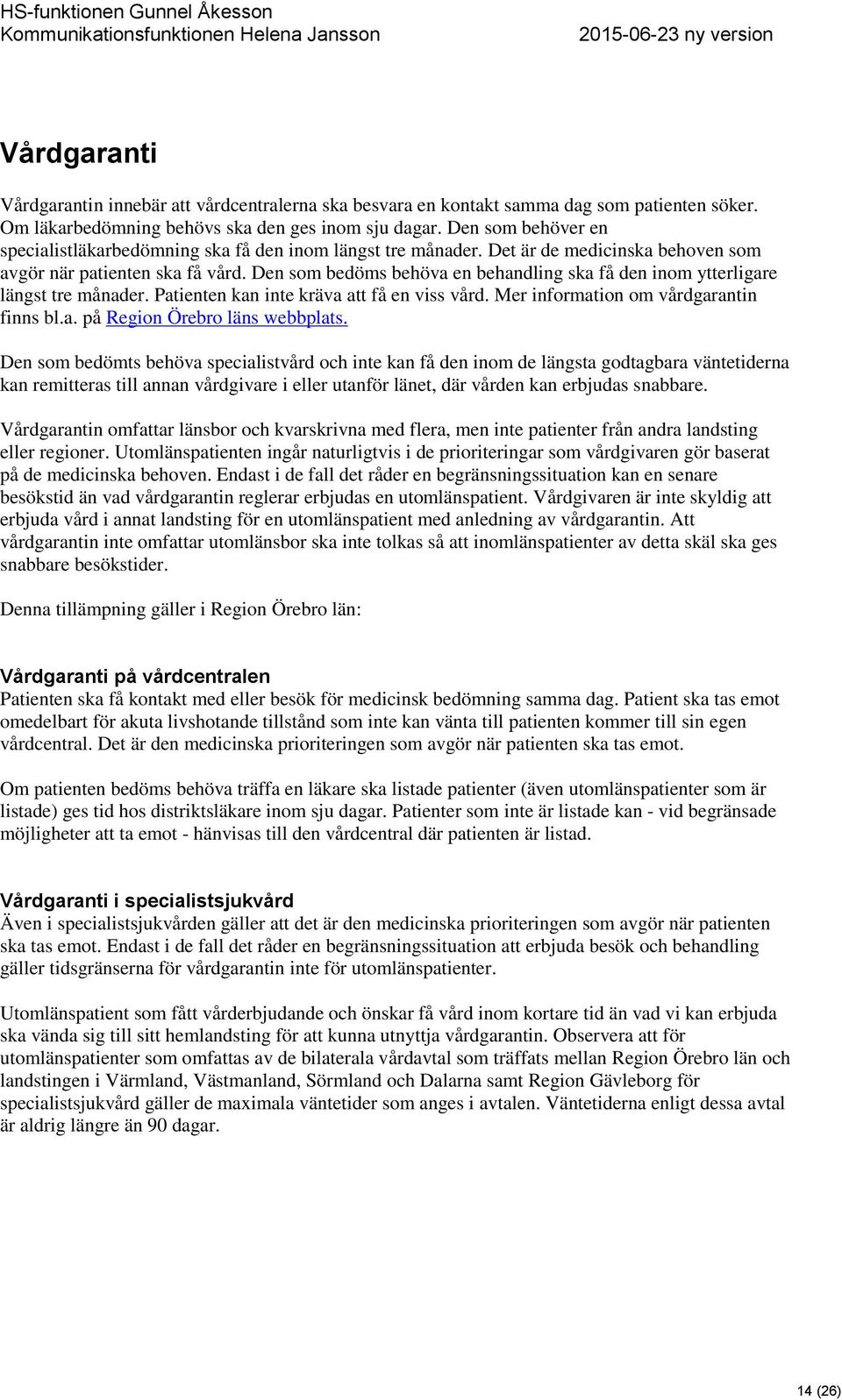 Den som bedöms behöva en behandling ska få den inom ytterligare längst tre månader. Patienten kan inte kräva att få en viss vård. Mer information om vårdgarantin finns bl.a. på Region Örebro läns webbplats.