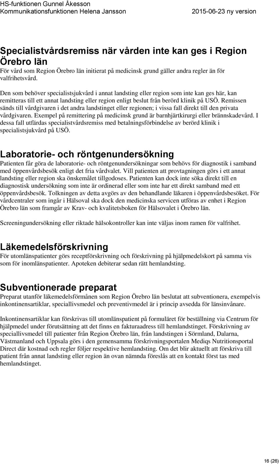 Remissen sänds till vårdgivaren i det andra landstinget eller regionen; i vissa fall direkt till den privata vårdgivaren.