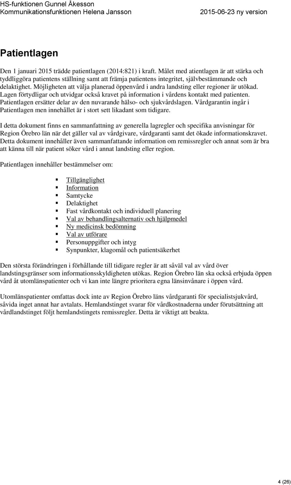 Möjligheten att välja planerad öppenvård i andra landsting eller regioner är utökad. Lagen förtydligar och utvidgar också kravet på information i vårdens kontakt med patienten.