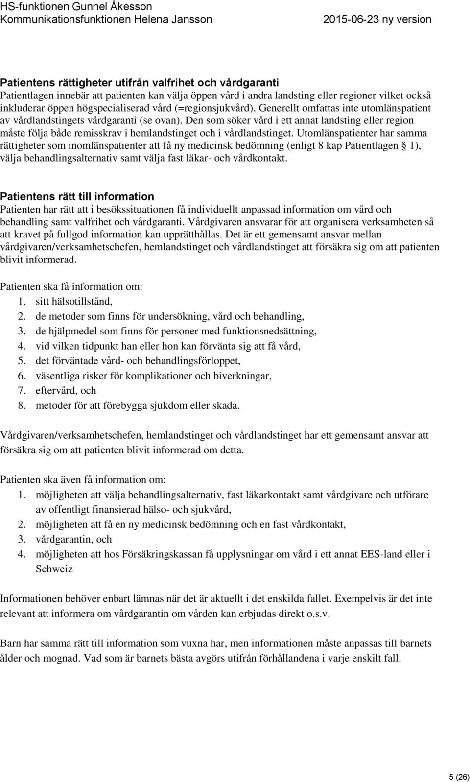 Den som söker vård i ett annat landsting eller region måste följa både remisskrav i hemlandstinget och i vårdlandstinget.