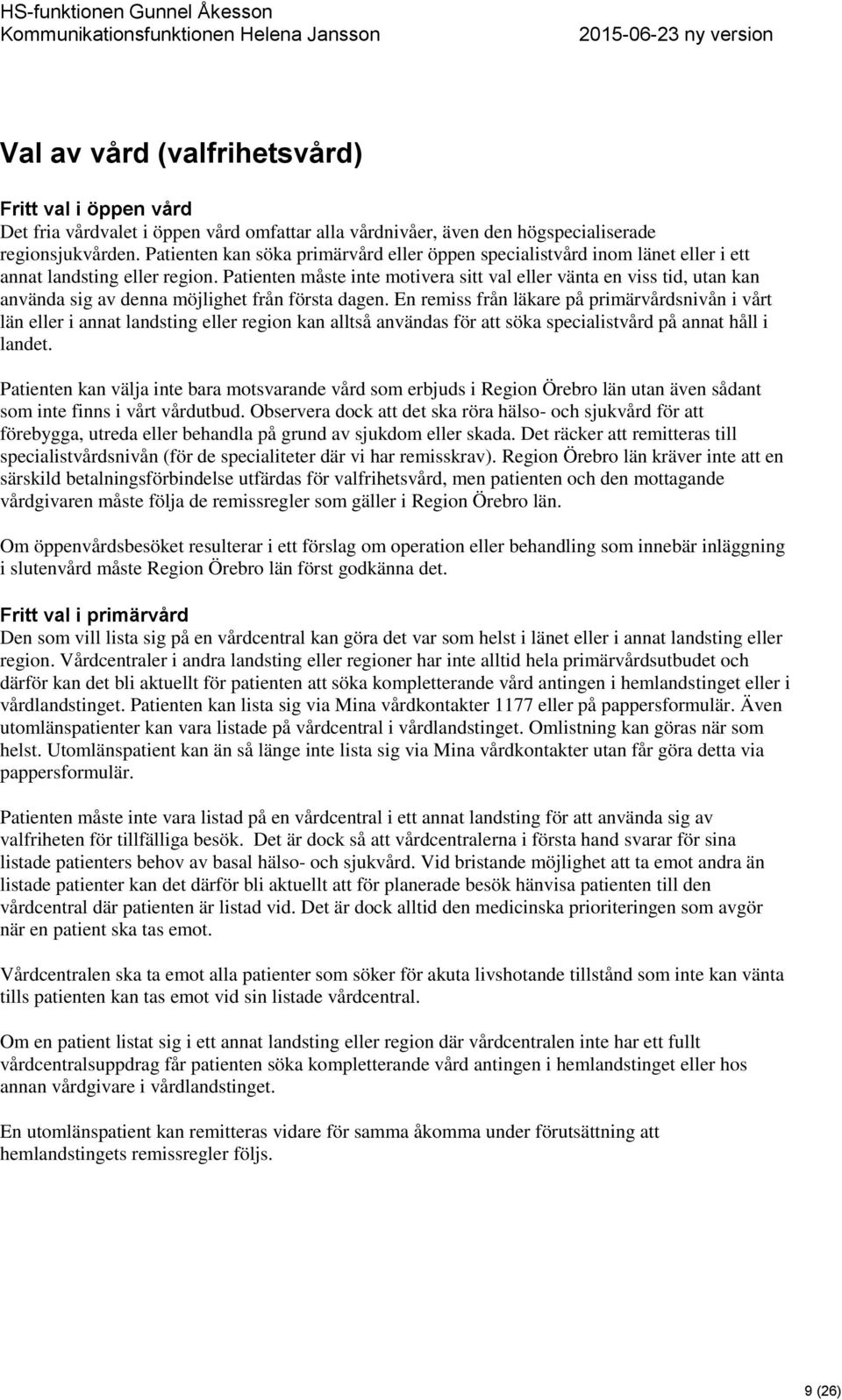 Patienten måste inte motivera sitt val eller vänta en viss tid, utan kan använda sig av denna möjlighet från första dagen.